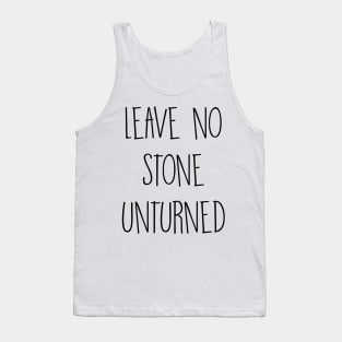 Leave no stone unturned Tank Top